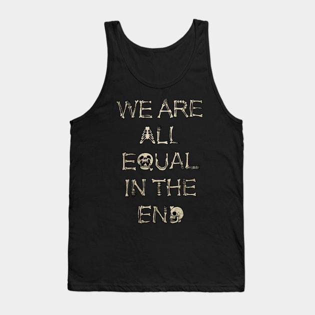 We are All Equal in the End Tank Top by MaratusFunk